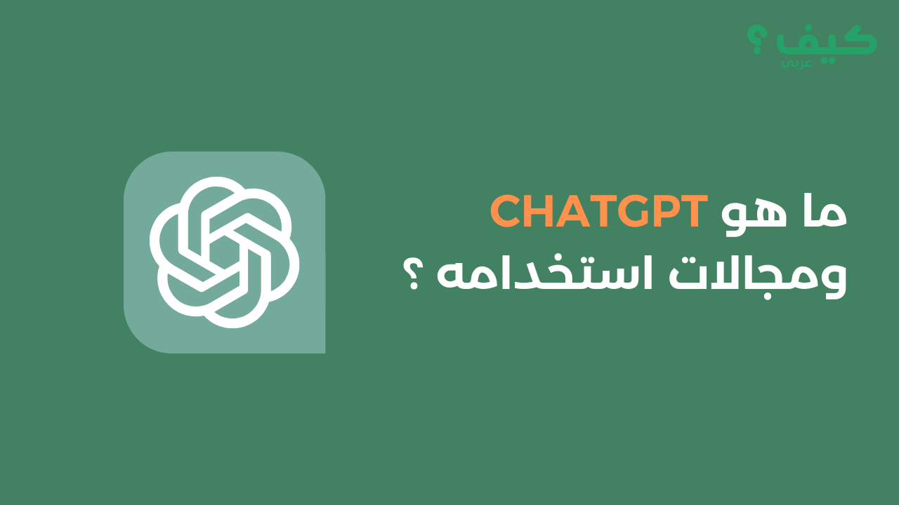 ما هو ChatGPT ومجالات استخدامه ؟