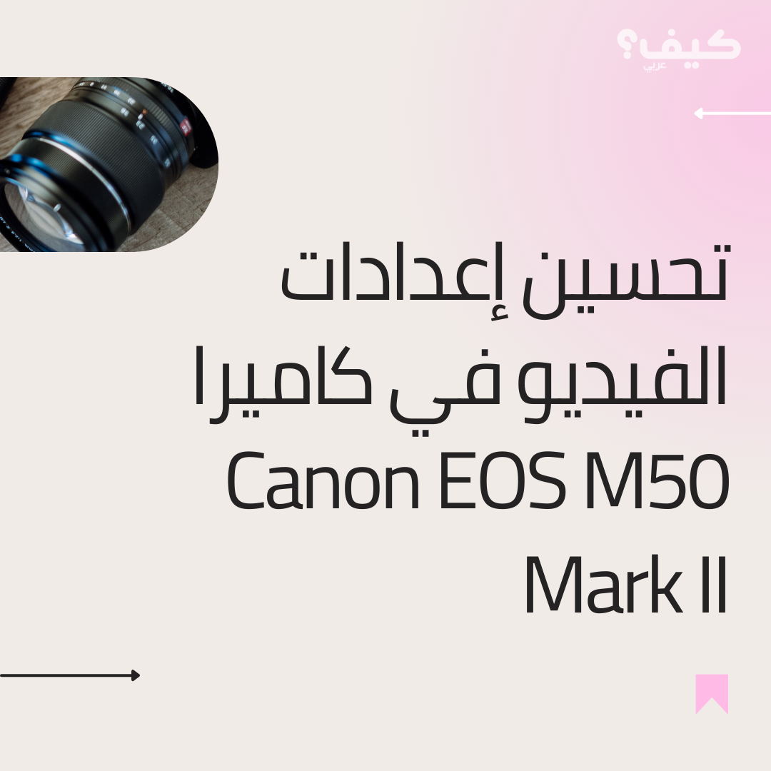 تحسين إعدادات الفيديو في كاميرا Canon EOS M50 Mark II